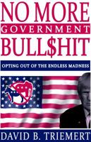 No More Government Bullshit : Freedom from the Endless Madness 0999859412 Book Cover