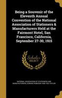 Being a souvenir of the eleventh annual convention of the National Association of Stationers & Manufacturers held at the Fairmont Hotel, San Francisco, California, September 27-30, 1915 117843950X Book Cover