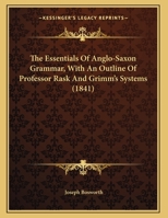 The Essentials Of Anglo-saxon Grammar: With An Outline Of Professor Rask And Grimm's Systems 0548743053 Book Cover