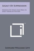 Legacy Of Suppression: Freedom Of Speech And Press In Early American History 1258192527 Book Cover