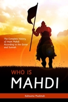 Who is Mahdi: The Complete History of Imam Mahdi According to the Quran and Sunnah B0BW27KR4S Book Cover