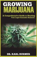 Growing Marijuana: A Comprehensive Guide to Starting Your Legal Cannabis Business 1091484384 Book Cover