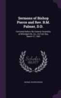 Sermons of Bishop Pierce and REV. B.M. Palmer, D.D.: Delivered Before the General Assembly at Milledgerville, Ga., on Fast Day, March 27, 1863 1359312692 Book Cover