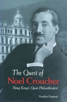 The Quest of Noel Croucher: Hong Kong’s Quiet Philanthropist 9622094732 Book Cover