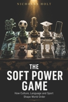 The Soft Power Game: How Culture, Language and Sport Shape World Order (The Global Fault Lines Series) B0H56F6PP6 Book Cover