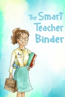 The smart teacher binder: Inspirational Notebook Gift for Teacher Great for End of Year /Thank You Gift /Appreciation/Retirement /Preschool For Teachers 1706574886 Book Cover