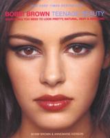 Bobbi Brown Teenage Beauty: Everything You Need to Look Pretty, Natural, Sexy and Awesome 0060957247 Book Cover