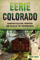 Eerie Colorado: Mountain Folklore, Monsters and Tales of the Supernatural 1467158410 Book Cover