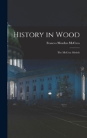 History in Wood: the McCrea Models 1013449894 Book Cover