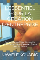 L'Essentiel Pour La Creation d'Entreprise: Comment avoir l'id�e de cr�ation d'entreprise et les diff�rentes �tapes pour la r�aliser B08928JBGG Book Cover