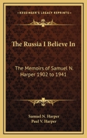 The Russia I Believe In: The Memoirs of Samuel N. Harper 1902 to 1941 1162802030 Book Cover