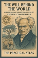 The Will Behind the World: Understanding the Profound Ideas of Arthur Schopenhauer (Half Hour Help: Philosophy Series) B0GXBXHZPJ Book Cover