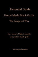 Essential Guide – Homemade Black Garlic: The Foolproof Way 248774412X Book Cover