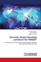 Security Aware Routing protocol for MANET: Overview of an Asymmetric cryptography with help of public key and private key 3659225592 Book Cover
