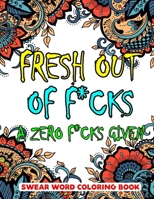 Fresh Out of F*cks A Zero F*cks Given Swear Word Coloring Book: A Coloring Book of Swear Words for Adults-8.5 X 11 Inches 50 Pages Swear Word For Man & Woman B08JF16W59 Book Cover