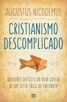 Cristianismo descomplicado: Questões difíceis da vida cristã de um jeito fácil de entender 8543302358 Book Cover