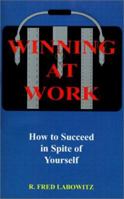 Winning at Work: How to Succeed in Spite of Yourself 1587410192 Book Cover