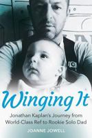 Winging It: Jonathan Kaplan's Journey from World-Class Ref to Rookie Solo Dad 1770105565 Book Cover