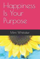 Happiness Is Your Purpose: Living into a Life of No Regrets 1796774502 Book Cover
