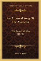 An Arboreal Song Of The Alameda: The Beautiful Way 0548683646 Book Cover