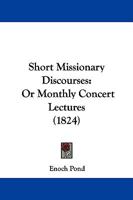 Short Missionary Discourses: Or Monthly Concert Lectures 1165603470 Book Cover