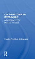 Cooperstown to Dyersville: A Geography of Baseball Nostalgia 0367160072 Book Cover