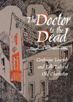 The Doctor to the Dead: Grotesque Legends and Folk Tales of Old Charleston 1570030405 Book Cover