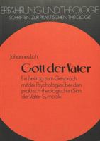 Gott Der Vater: Ein Beitrag Zum Gespraech Mit Der Psychologie Ueber Den Praktisch-Theologischen Sinn Der Vater-Symbolik 3820478612 Book Cover