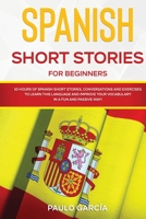 Spanish Short Stories for Beginners: 10 HOURS of Spanish Short Stories, Conversations and Exercises to Learn this Language and Improve your Vocabulary ... (Spanish Language Learning) 1914062140 Book Cover