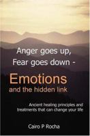 Anger Goes Up, Fear Goes Down- Emotions And The Hidden Link: Ancient Healing Principles And Treatments That Can Change Your Life 1418428078 Book Cover