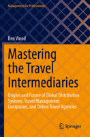 Mastering the Travel Intermediaries : Origins and Future of Global Distribution Systems, Travel Management Companies, and Online Travel Agencies 3031515269 Book Cover