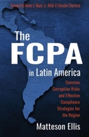 The FCPA in Latin America: Common Corruption Risks and Effective Compliance Strategies for the Region 0692764526 Book Cover
