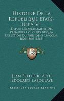 Histoire De La Republique Etats-Unis V1: Depuis L'Etablissement Des Premieres Colonies Jusqu'a L'Election Du President Lincoln, 1620-1860 (1865) 1160111375 Book Cover