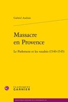 Massacre En Provence: Le Parlement Et Les Vaudois 1540-1545 (Bibliotheque D'histoire De La Renaissance, 20) 2406130185 Book Cover