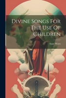 Divine Songs For The Use Of Children 1021370339 Book Cover
