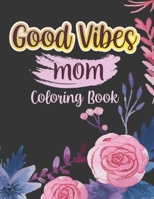 Good vibes Mom coloing book: Motivational and Inspirational Sayings Coloring Book for Moms - Large Print Coloring Book For Adult Relaxation And Stress Relief B0939ZG79V Book Cover