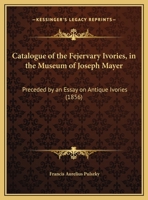 Catalogue of the Fejérváry Ivories in the Museum of Joseph Mayer 1018943269 Book Cover