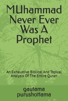 MUhammad Never Ever Was A Prophet: An Exhaustive Biblical And Topical Analysis Of The Entire Quran 1656381419 Book Cover