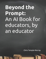 Beyond the Prompt: An AI Book for educators, by an educator B0GDYX8XJF Book Cover