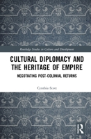 Cultural Diplomacy and the Heritage of Empire: Negotiating Post-Colonial Returns 1032084499 Book Cover
