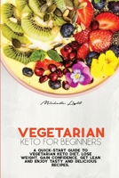 Vegetarian Keto For Beginners: A Quick-Start Guide To Vegetarian Keto Diet. Lose Weight, Gain Confidence, Get Lean And Enjoy Tasty And Delicious Recipes 1801478619 Book Cover