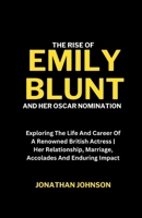 The Rise Of Emily Blunt And Her Oscar Nomination: Exploring The Life And Career Of A Renowned British Actress | Her Relationship, Marriage, Accolades ... Impact (Biography of Actors and Actresses) B0CTH182F9 Book Cover