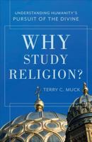 Why Study Religion?: Understanding Humanity's Pursuit of the Divine 0801049954 Book Cover