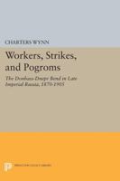 Workers, Strikes, and Pogroms: The Donbass - Dnepr Bend in Late Imperial Russia, 1870-1905 0691600252 Book Cover