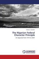 The Nigerian Federal Character Principle: An Appraisal from 1914 to 2007 3845423188 Book Cover