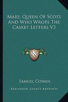 Mary, Queen of Scots and Who Wrote the Casket Letters V2 1162796197 Book Cover