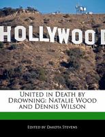 United in Death by Drowning: Natalie Wood and Dennis Wilson 111586324X Book Cover