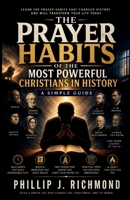 The Prayer Habits of the Most Powerful Christians in History: A Simple Guide B0GZJVSVJF Book Cover