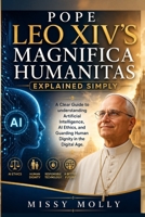 Pope Leo XIV’s Magnifica Humanitas Explained Simply: A Clear Guide to understanding Artificial Intelligence, AI Ethics, and Guarding Human Dignity in the Digital Age (Doctrines & Spirituality) B0H3JCNPK2 Book Cover