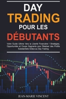 Day Trading pour les Débutants: Votre Guide Ultime Vers la Liberté Financière ! Stratégies, Opportunités et Coups Gagnants pour Réaliser des Profits Substantiels Grâce au Day Trading B0C1JHGM2Q Book Cover